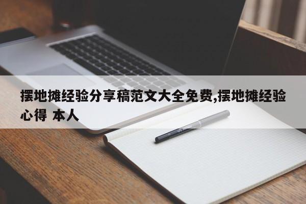 摆地摊经验分享稿范文大全免费,摆地摊经验心得 本人